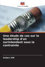 Une étude de cas sur le leadership d'un surintendant sous la contrainte af Anders Hill