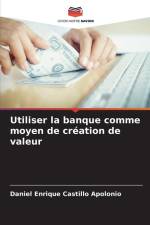 Utiliser la banque comme moyen de création de valeur af Daniel Enrique Castillo Apolonio