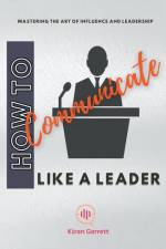 How to Communicate Like a Leader af Kiran Garrett