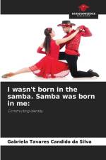 I wasn't born in the samba. Samba was born in me: af Gabriela Tavares Candido Da Silva