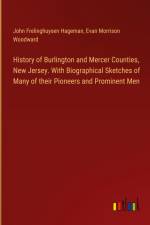 History of Burlington and Mercer Counties, New Jersey. With Biographical Sketches of Many of their Pioneers and Prominent Men af John Frelinghuysen Hageman