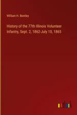 History of the 77th Illinois Volunteer Infantry, Sept. 2, 1862-July 10, 1865 af William H. Bentley