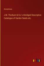 J.M. Thorburn & Co.'s Abridged Descriptive Catalogue of Garden Seeds etc. af Anonymous