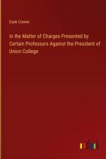 In the Matter of Charges Presented by Certain Professors Against the President of Union College af Esek Cowen