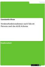 Strukturfunktionalismus nach Talcott Parsons und das AGIL-Schema af Constantin Elven