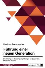 Führung einer neuen Generation. Entwicklung von Handlungsempfehlungen am Beispiel des öffentlichen Dienstes af Dimitrios Papapostolou