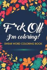 F*ck Off, I'm Coloring! Swear Word Coloring Book af Adult Coloring Books