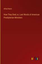 How They Died; or, Last Words of American Presbyterian Ministers af Alfred Nevin