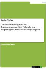 Ganzheitliche Diagnose und Trainingsplanung. Eine Fallstudie zur Steigerung der Ausdauerleistungsfähigkeit af Sascha Fischer