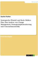 Strategischer Wandel und Bodo Müllers Plan. Eine Analyse von Change Management, Strategieimplementierung und Unternehmensethik af Sascha Fischer
