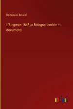 L'8 agosto 1848 in Bologna: notizie e documenti af Domenico Brasini