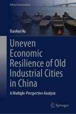 Uneven Economic Resilience of Old Industrial Cities in China af Xiaohui Hu