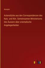 Actenstücke aus den Correspondenzen des Kais. und Kön. Gemeinsamen Ministeriums des Äussern über orientalische Angelegenheiten af Anonym