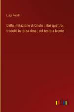Della imitazione di Cristo : libri quattro ; tradotti in terza rima ; col testo a fronte af Luigi Rotelli