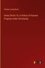 Gesta Christi: Or, A History of Humane Progress Under Christianity