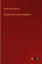 Giovanni Prati: profilo biografico af Angelo de de Gubernatis
