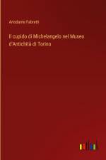 Il cupido di Michelangelo nel Museo d'Antichità di Torino af Ariodante Fabretti