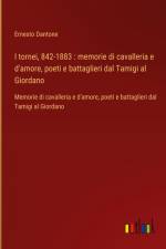 I tornei, 842-1883 : memorie di cavalleria e d'amore, poeti e battaglieri dal Tamigi al Giordano af Ernesto Dantone