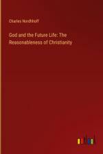 God and the Future Life: The Reasonableness of Christianity af Charles Nordhhoff