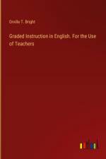 Graded Instruction in English. For the Use of Teachers af Orville T. Bright