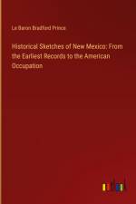 Historical Sketches of New Mexico: From the Earliest Records to the American Occupation af Le Baron Bradford Prince
