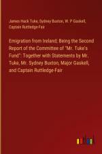 Emigration from Ireland; Being the Second Report of the Committee of 