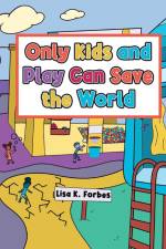 Only Kids and Play Can Save the World af Lisa Forbes