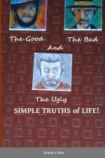 The GOOD, the BAD and the UGLY Simple Truths of Life! af Ernest Giro