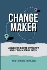 Changemaker - An Insider's Guide to Getting Sh*t Done at the California Capitol af Kristina Bas Hamilton