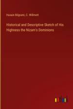 Historical and Descriptive Sketch of His Highness the Nizam's Dominions af Husain Bilgrami