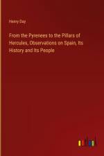 From the Pyrenees to the Pillars of Hercules, Observations on Spain, Its History and Its People