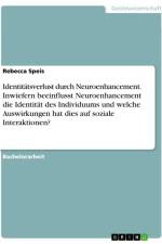 Identitätsverlust durch Neuroenhancement. Inwiefern beeinflusst Neuroenhancement die Identität des Individuums und welche Auswirkungen hat dies auf soziale Interaktionen? af Rebecca Speis