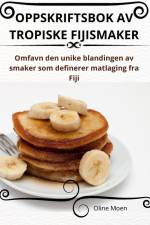 OPPSKRIFTSBOK AV TROPISKE FIJISMAKER af Oline Moen