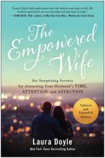 The Empowered Wife, Updated and Expanded Edition: Six Surprising Secrets for Attracting Your Husband's Time, Attention, and Affection af Laura Doyle