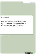 Der Theorie-Praxis-Transfer in der generalistischen Pflegeausbildung. Umsetzung am Lernort Schule af B. Steinhauer