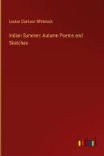 Indian Summer: Autumn Poems and Sketches af Louise Clarkson Whitelock