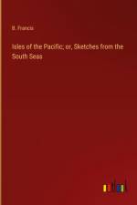 Isles of the Pacific; or, Sketches from the South Seas af B. Francis