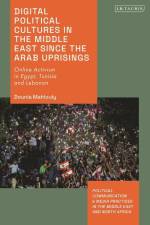 Digital Political Cultures in the Middle East Since the Arab Uprisings af Dounia Mahlouly