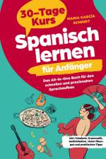 Spanisch lernen für Anfänger: 30-Tage-Kurs ¿ Das All-in-One Buch für den schnellen und praxisnahen Sprachaufbau af Maria García Schmidt