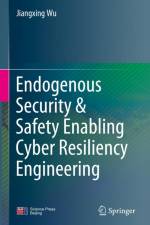 Endogenous Security & Safety Enabling Cyber Resiliency Engineering af Jiangxing Wu