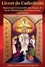Livret de Catholicité: Reprenant l'ensemble des étapes de la vie chrétienne d'une personne catholique af Jean Joseph