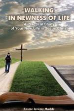 Walking in Newness of Life: A Practical Study of Your New Life in Jesus Christ af Jeremy J. Markle