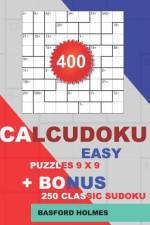400 CalcuDoku EASY puzzles 9 x 9 + BONUS 250 classic sudoku: Sudoku easy puzzles and classic Sudoku 9x9 very hard levels af Basford Holmes