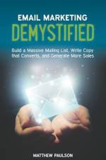 Email Marketing Demystified: Build a Massive Mailing List, Write Copy that Converts and Generate More Sales af Matthew Paulson