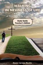 Walking in Newness of Life - Teacher's Edition: A Practical Study of Your New Life in Jesus Christ af Jeremy J. Markle