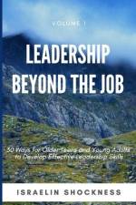 Leadership Beyond the Job: 30 Ways For Older Teens and Young Adults To Develop Effective Leadership Skills af Israelin Shockness