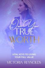 Own Your True Worth: Vital Keys to Living Your Full Value af Victoria Reynolds