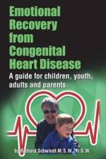 Emotional Recovery from Congenital Heart Disease: A guide for children, youth, adults and parents af Richard Schwindt