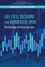 Life-Cycle Decisions for Biomedical Data: The Challenge of Forecasting Costs af National Academies Of Sciences Engineeri