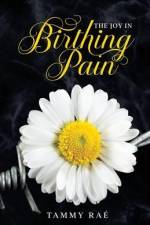 The Joy in Birthing Pain af Tammy Raé